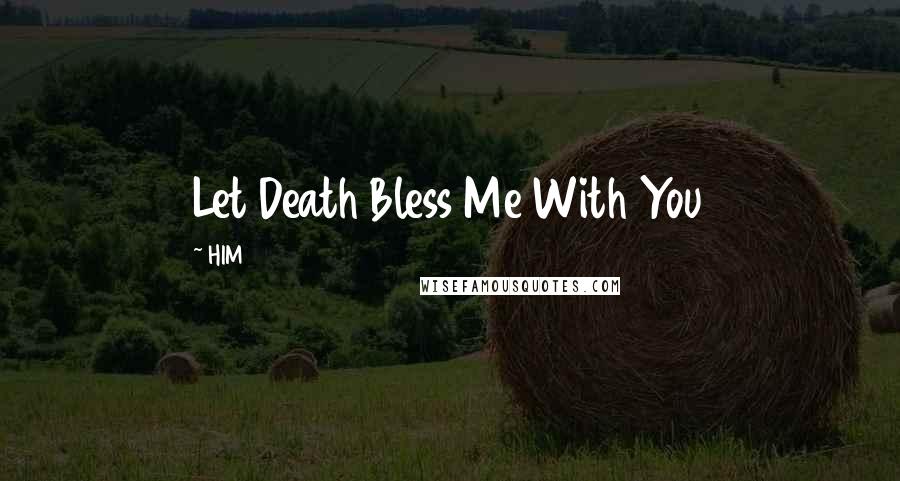 HIM Quotes: Let Death Bless Me With You