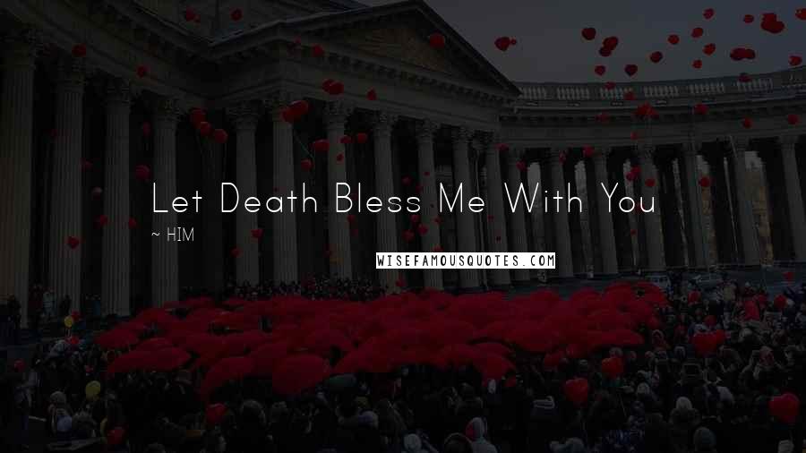 HIM Quotes: Let Death Bless Me With You