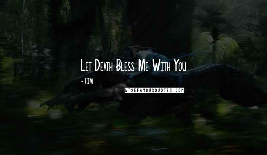HIM Quotes: Let Death Bless Me With You