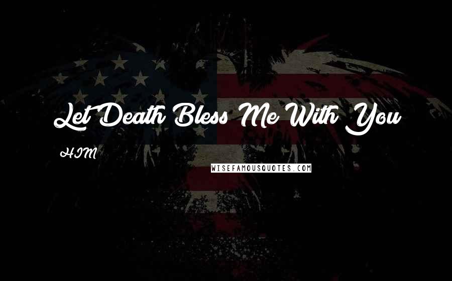 HIM Quotes: Let Death Bless Me With You