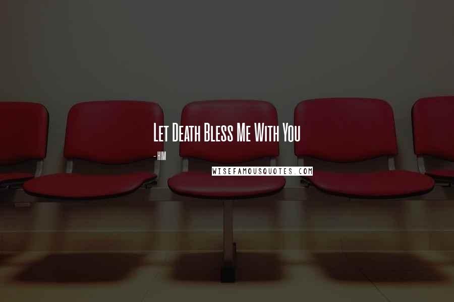 HIM Quotes: Let Death Bless Me With You