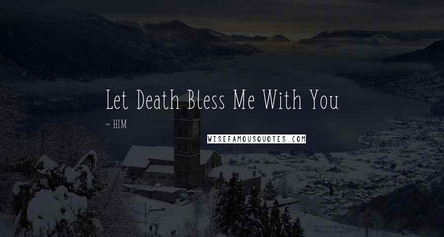 HIM Quotes: Let Death Bless Me With You