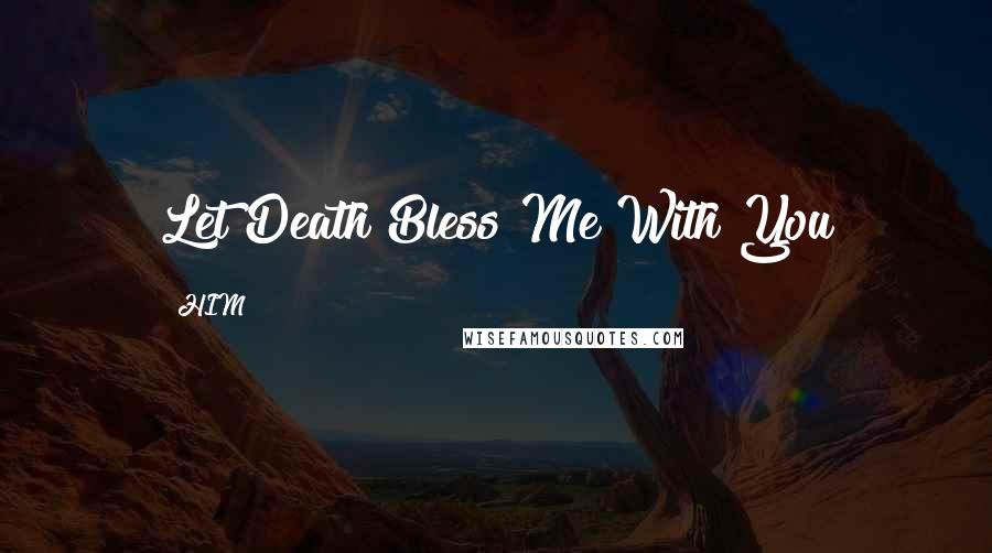 HIM Quotes: Let Death Bless Me With You