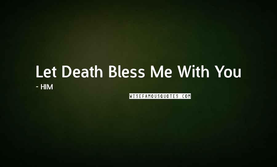 HIM Quotes: Let Death Bless Me With You