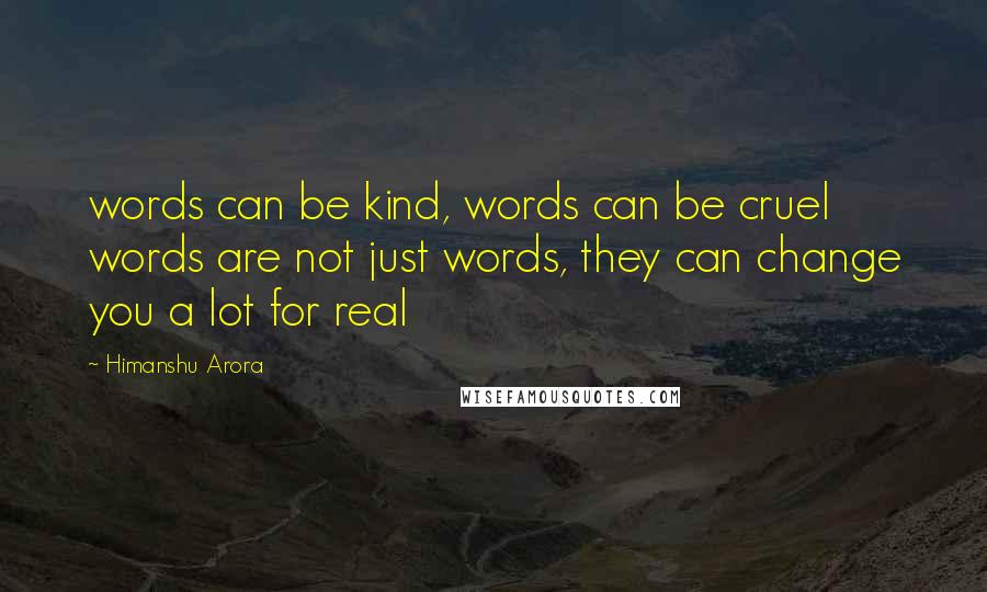 Himanshu Arora Quotes: words can be kind, words can be cruel words are not just words, they can change you a lot for real