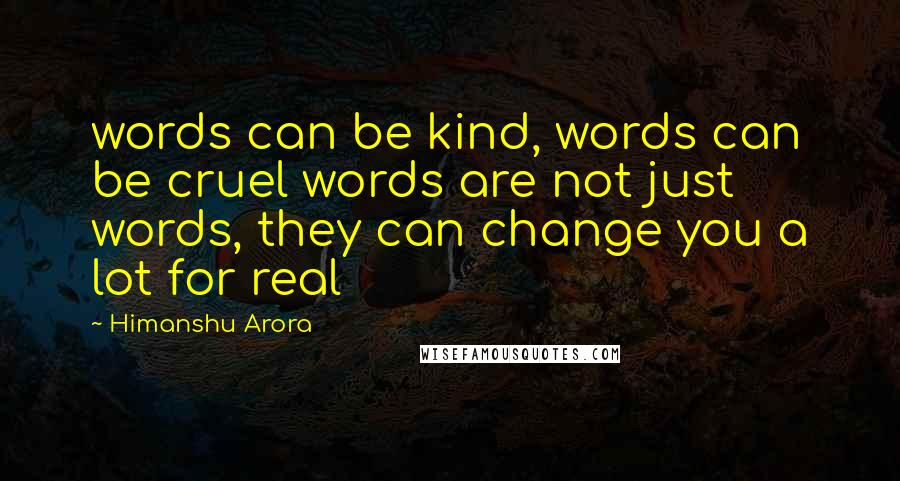 Himanshu Arora Quotes: words can be kind, words can be cruel words are not just words, they can change you a lot for real