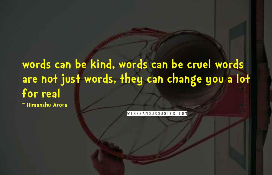 Himanshu Arora Quotes: words can be kind, words can be cruel words are not just words, they can change you a lot for real