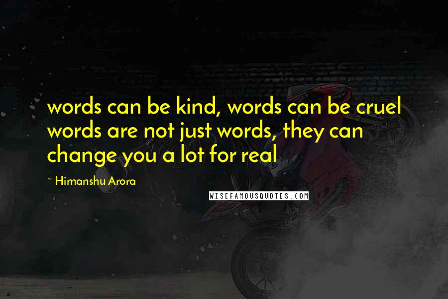 Himanshu Arora Quotes: words can be kind, words can be cruel words are not just words, they can change you a lot for real