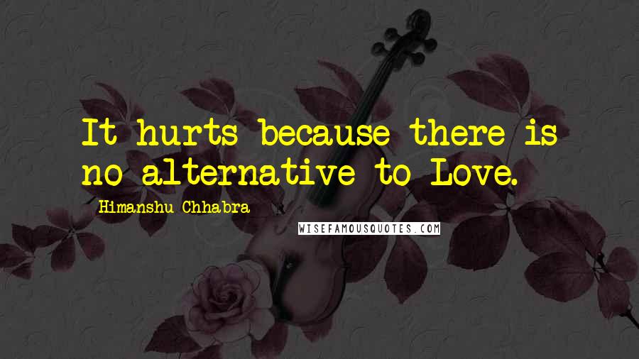 Himanshu Chhabra Quotes: It hurts because there is no alternative to Love.