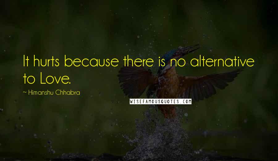 Himanshu Chhabra Quotes: It hurts because there is no alternative to Love.