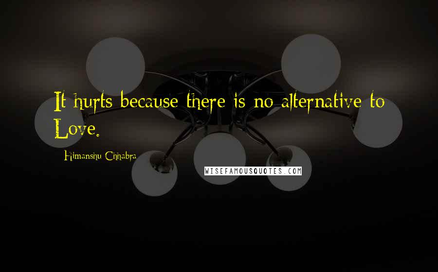 Himanshu Chhabra Quotes: It hurts because there is no alternative to Love.