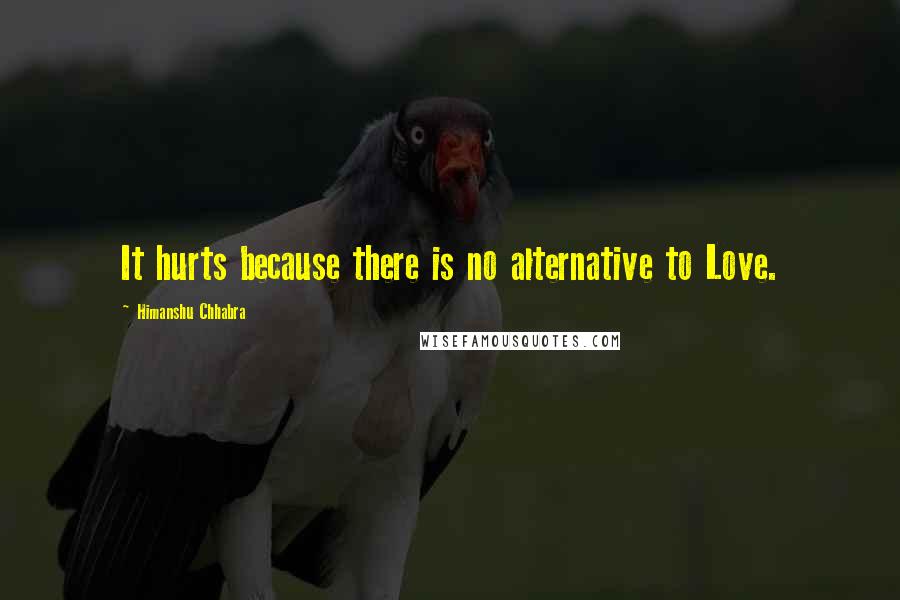 Himanshu Chhabra Quotes: It hurts because there is no alternative to Love.