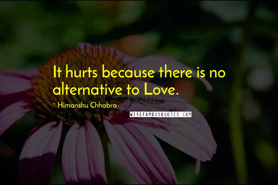 Himanshu Chhabra Quotes: It hurts because there is no alternative to Love.