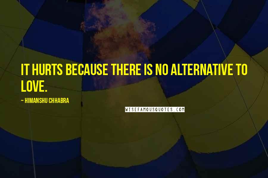 Himanshu Chhabra Quotes: It hurts because there is no alternative to Love.