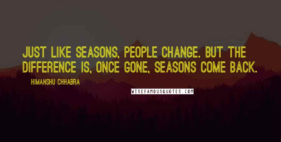 Himanshu Chhabra Quotes: Just like Seasons, People Change. But the difference is, once gone, seasons come back.