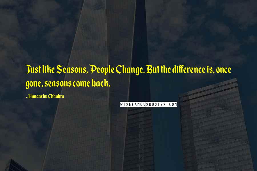 Himanshu Chhabra Quotes: Just like Seasons, People Change. But the difference is, once gone, seasons come back.