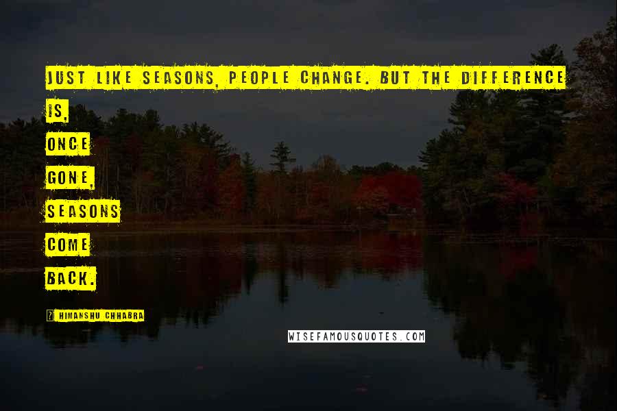 Himanshu Chhabra Quotes: Just like Seasons, People Change. But the difference is, once gone, seasons come back.