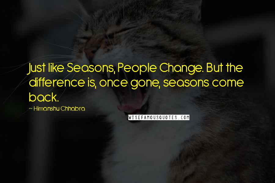 Himanshu Chhabra Quotes: Just like Seasons, People Change. But the difference is, once gone, seasons come back.