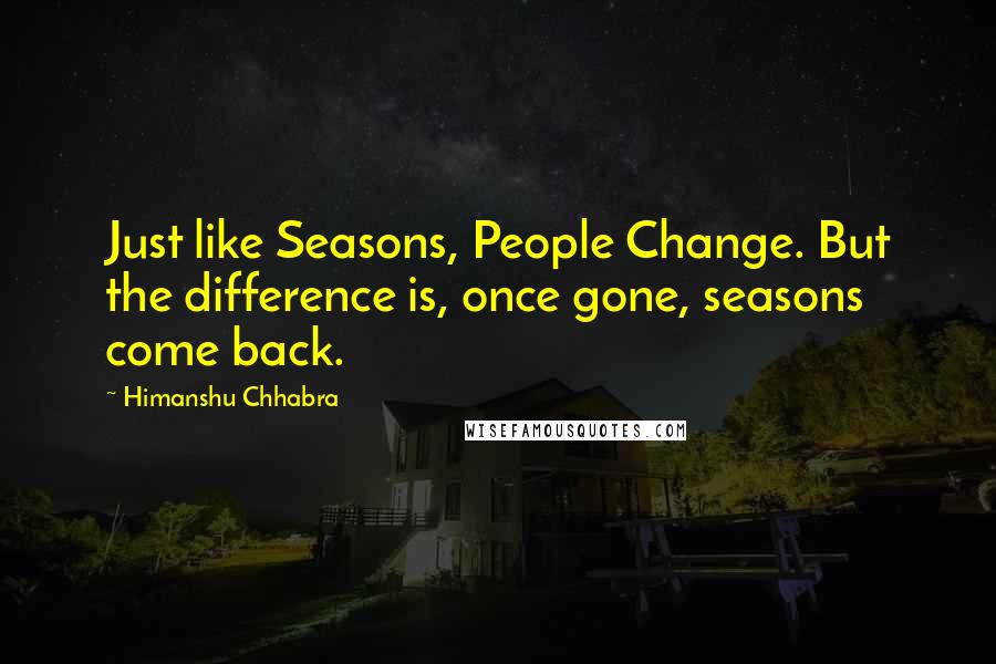 Himanshu Chhabra Quotes: Just like Seasons, People Change. But the difference is, once gone, seasons come back.
