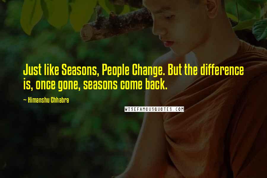 Himanshu Chhabra Quotes: Just like Seasons, People Change. But the difference is, once gone, seasons come back.
