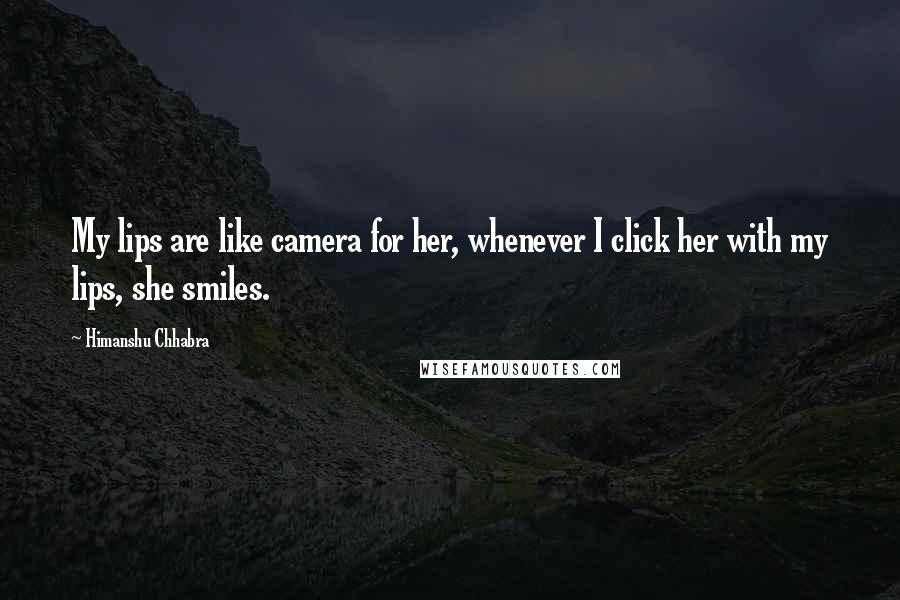 Himanshu Chhabra Quotes: My lips are like camera for her, whenever I click her with my lips, she smiles.