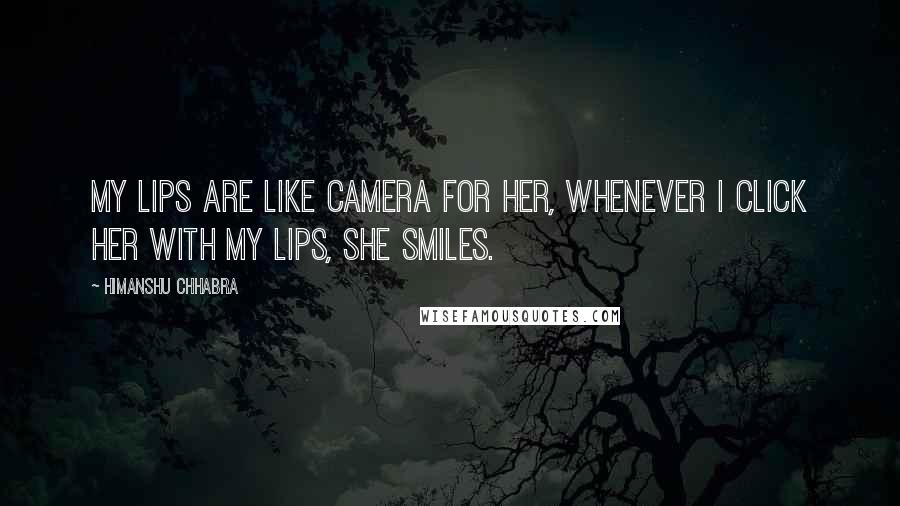 Himanshu Chhabra Quotes: My lips are like camera for her, whenever I click her with my lips, she smiles.