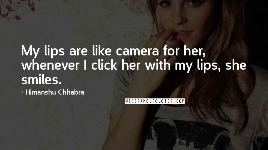 Himanshu Chhabra Quotes: My lips are like camera for her, whenever I click her with my lips, she smiles.