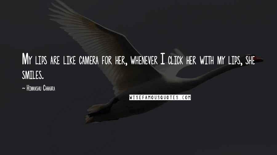 Himanshu Chhabra Quotes: My lips are like camera for her, whenever I click her with my lips, she smiles.