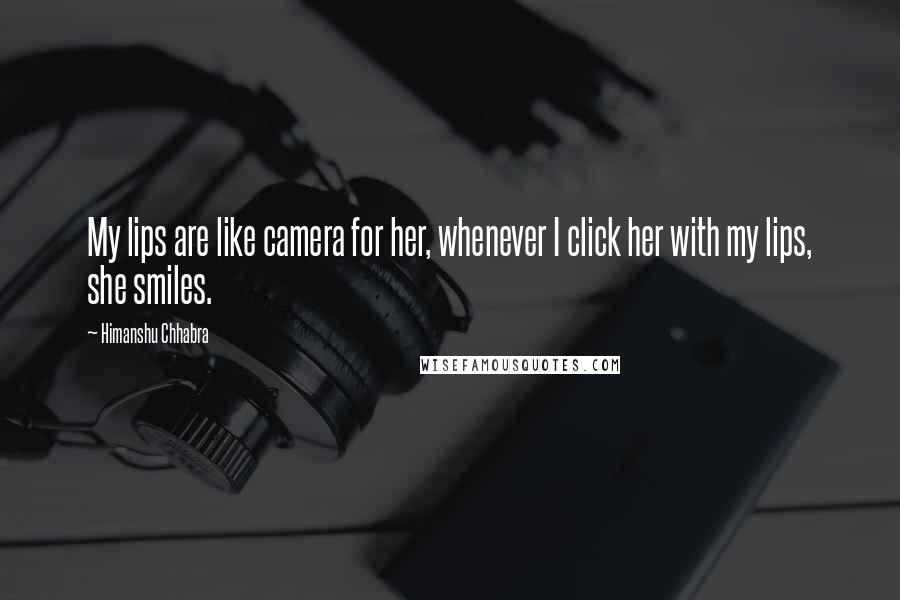 Himanshu Chhabra Quotes: My lips are like camera for her, whenever I click her with my lips, she smiles.