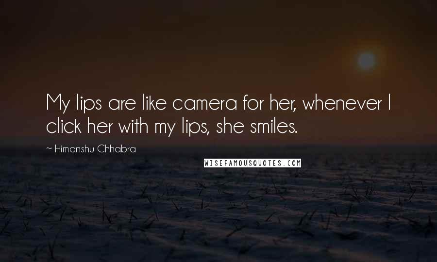 Himanshu Chhabra Quotes: My lips are like camera for her, whenever I click her with my lips, she smiles.