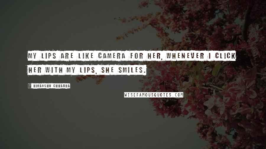 Himanshu Chhabra Quotes: My lips are like camera for her, whenever I click her with my lips, she smiles.