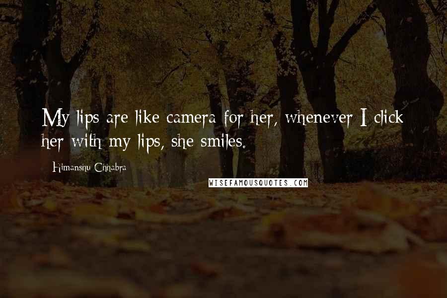 Himanshu Chhabra Quotes: My lips are like camera for her, whenever I click her with my lips, she smiles.