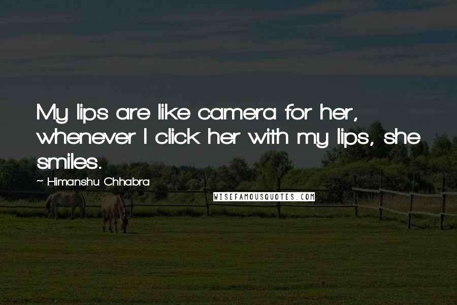 Himanshu Chhabra Quotes: My lips are like camera for her, whenever I click her with my lips, she smiles.