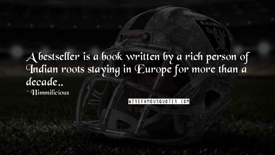 Himmilicious Quotes: A bestseller is a book written by a rich person of Indian roots staying in Europe for more than a decade..