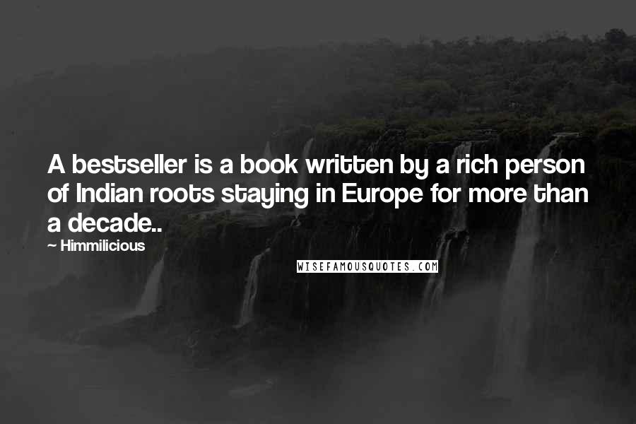 Himmilicious Quotes: A bestseller is a book written by a rich person of Indian roots staying in Europe for more than a decade..