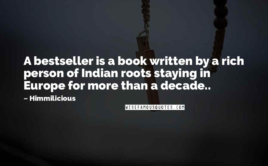 Himmilicious Quotes: A bestseller is a book written by a rich person of Indian roots staying in Europe for more than a decade..