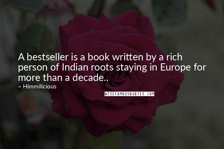 Himmilicious Quotes: A bestseller is a book written by a rich person of Indian roots staying in Europe for more than a decade..