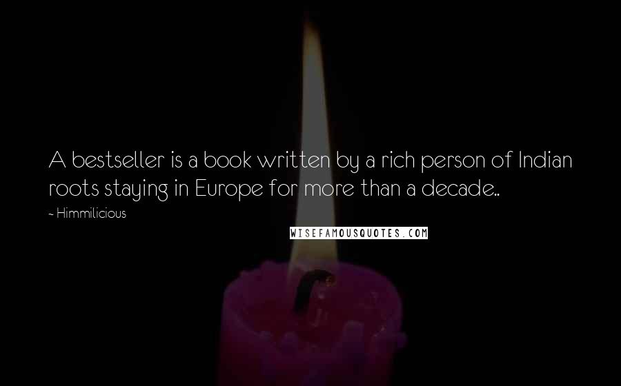 Himmilicious Quotes: A bestseller is a book written by a rich person of Indian roots staying in Europe for more than a decade..