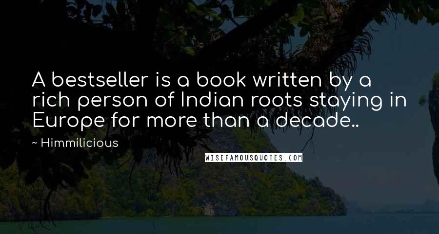 Himmilicious Quotes: A bestseller is a book written by a rich person of Indian roots staying in Europe for more than a decade..