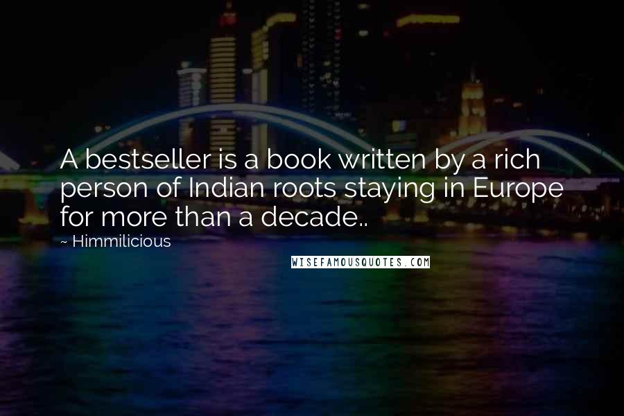 Himmilicious Quotes: A bestseller is a book written by a rich person of Indian roots staying in Europe for more than a decade..