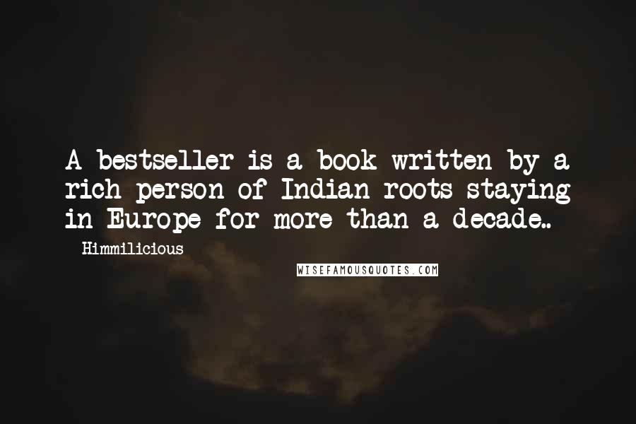 Himmilicious Quotes: A bestseller is a book written by a rich person of Indian roots staying in Europe for more than a decade..