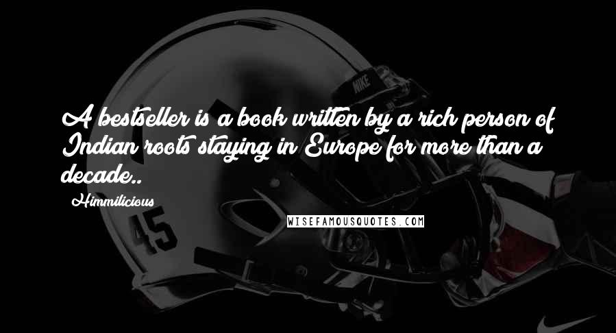 Himmilicious Quotes: A bestseller is a book written by a rich person of Indian roots staying in Europe for more than a decade..