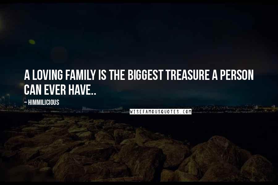 Himmilicious Quotes: A loving family is the biggest treasure a person can ever have..