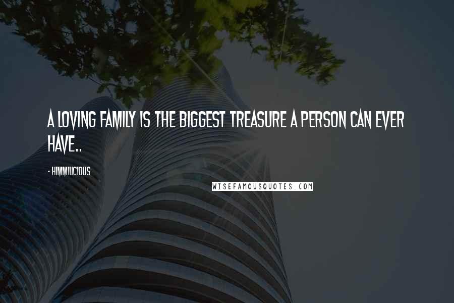 Himmilicious Quotes: A loving family is the biggest treasure a person can ever have..