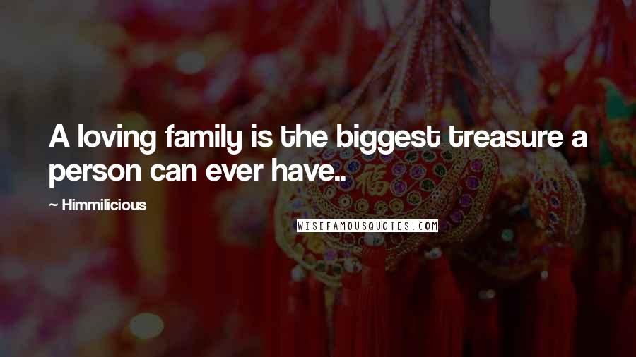 Himmilicious Quotes: A loving family is the biggest treasure a person can ever have..