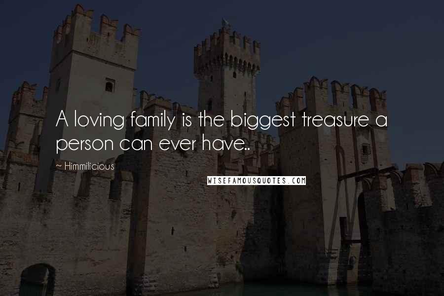 Himmilicious Quotes: A loving family is the biggest treasure a person can ever have..