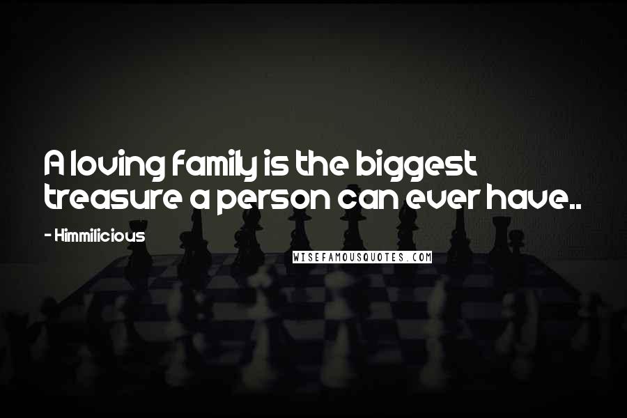 Himmilicious Quotes: A loving family is the biggest treasure a person can ever have..