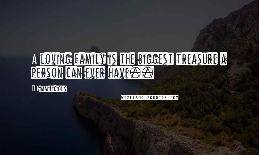 Himmilicious Quotes: A loving family is the biggest treasure a person can ever have..