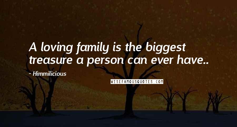 Himmilicious Quotes: A loving family is the biggest treasure a person can ever have..