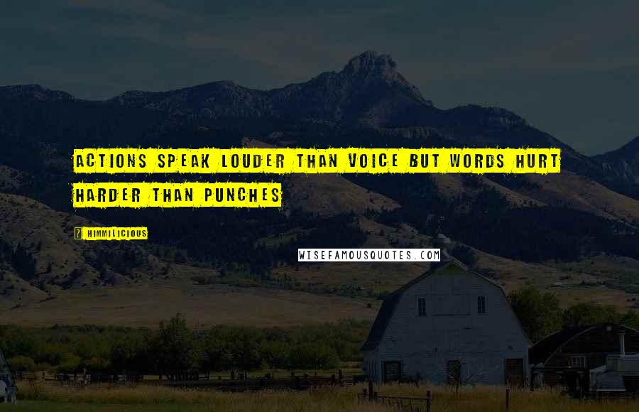 Himmilicious Quotes: Actions speak louder than voice but words hurt harder than punches